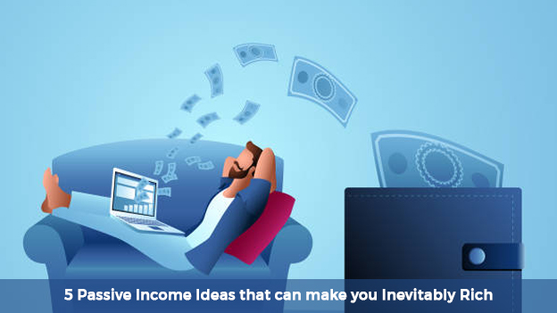 5 Passive Income Ideas that can make you Inevitably Rich