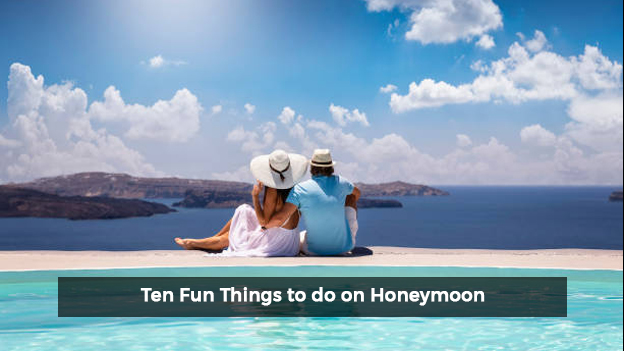 Ten Fun Things to do on Honeymoon